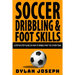 Soccer Dribbling & Foot Skills: A Step-by-Step Guide on How to Dribble Past the Other Team