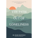 The Path Out of Loneliness: Finding and Fostering Connection to God, Ourselves, and One Another