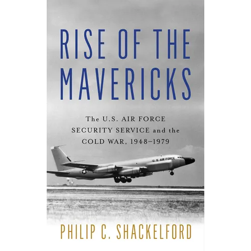 Rise of the Mavericks: The U.S. Air Force Security Service and the Cold War