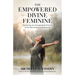 The Empowered Divine Feminine: Becoming an Unstoppable Woman in the 21st Century and Beyond