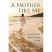 A Mother Like Me - A Story of Faith, Hope, and Love in Loss