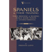 Spaniels And Their Training - Their Breeding And Rearing, Bench Show Points And Characteristics (A Vintage Dog Books Breed Classic)
