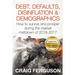 Debt, Defaults, Disinflation & Demographics: Debt, Defaults, Disinflation & Demographics: How to survive and prosper during the market meltdown of 201
