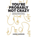 You're Probably Not Crazy: A Book For Emotional Women, Written By an Emotional Woman