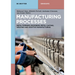 Manufacturing Processes: Metal Forming, Machining, Metal Casting, Welding and Additive Manufacturing