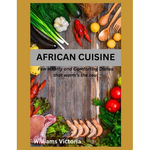 African Cuisine: cookbook recipes simply, easy, joyful, kitchen west african, south african food home cooked, black history traditional
