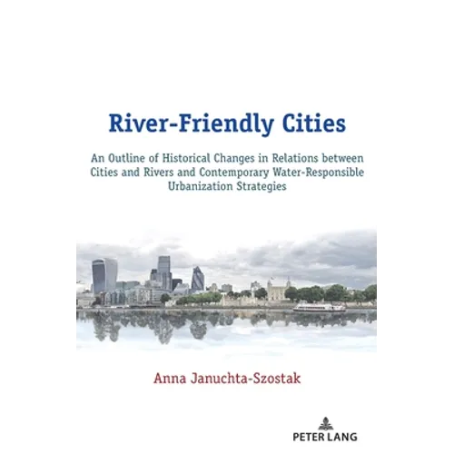 River-Friendly Cities: An Outline of Historical Changes in Relations Between Cities and Rivers and Contemporary Water-Responsible Urbanization Strateg