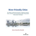 River-Friendly Cities: An Outline of Historical Changes in Relations Between Cities and Rivers and Contemporary Water-Responsible Urbanization Strateg