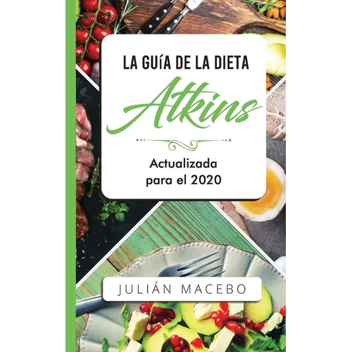 La Guía de la dieta Atkins - Actualizada para el 2020: Comer bien, recuperar tu salud & Bajar de peso - Descubre los secretos de una dieta baja en car