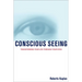 Conscious Seeing: Transforming Your Life Through Your Eyes