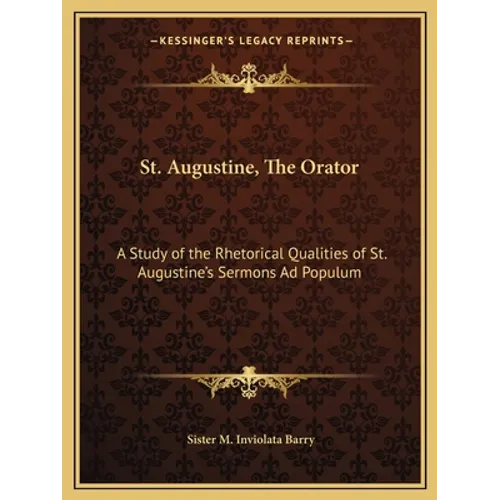 St. Augustine, The Orator: A Study of the Rhetorical Qualities of St. Augustine's Sermons Ad Populum