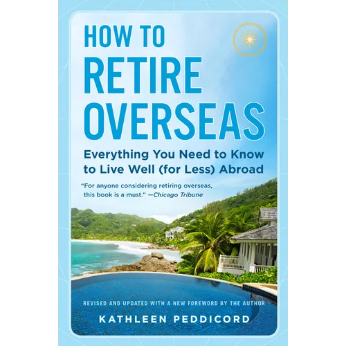 How to Retire Overseas: Everything You Need to Know to Live Well (for Less) Abroad