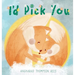 I'd Pick You: A heartwarming Mother's Day tale sharing the special bond between mother and child