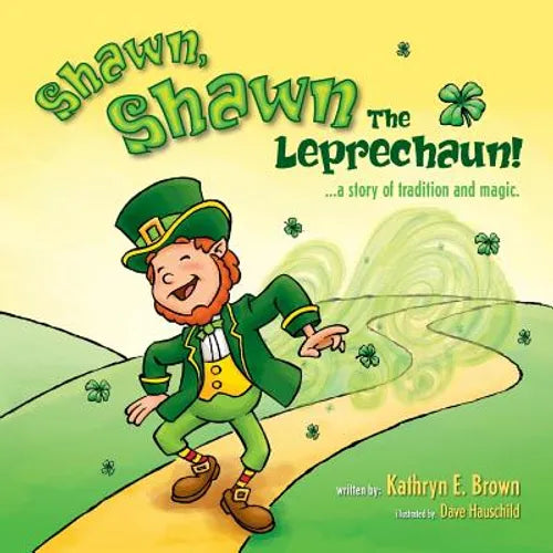 Shawn, Shawn the Leprechaun!: A Story of Tradition and Magic.