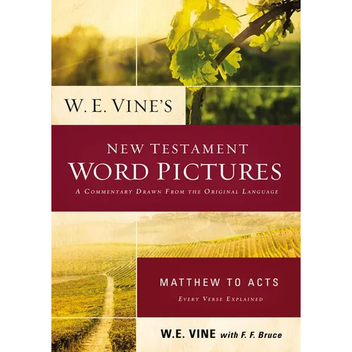 W. E. Vine's New Testament Word Pictures: Matthew to Acts