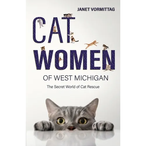 Cat Women of West Michigan: The Secret World of Cat Rescue
