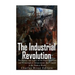 The Industrial Revolution: The History and Legacy of the Rapid Scientific and Technological Advancements that Ushered in the Modern World