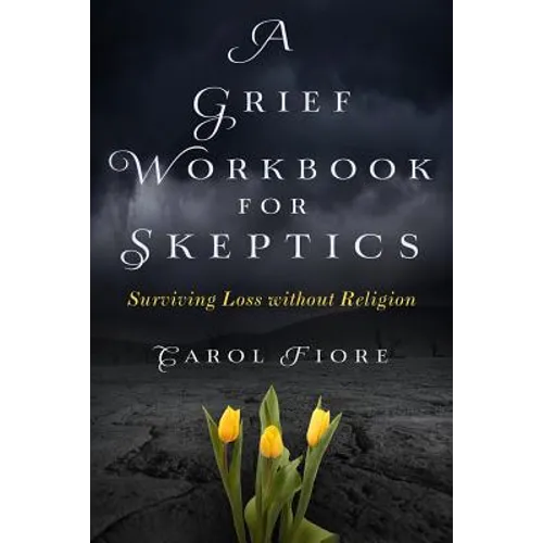 A Grief Workbook for Skeptics: Surviving Loss without Religion