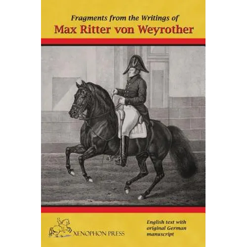 Fragments from the writings of Max Ritter von Weyrother, Austrian Imperial and Royal Oberbereiter: With a foreword by Andreas Hausberger, Chief Rider,