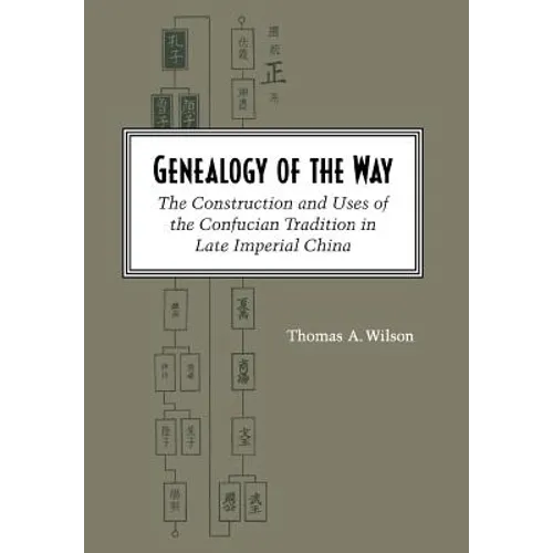 Genealogy of the Way: The Construction and Uses of the Confucian Tradition in Late Imperial China