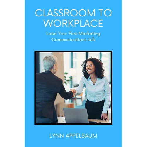 Classroom to Workplace: Land Your First Marketing Communications Job