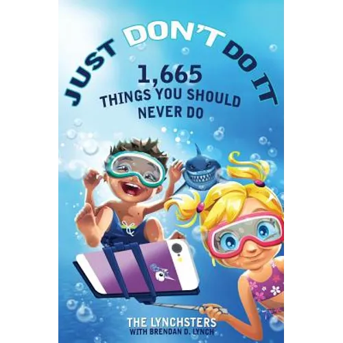 Just Don't Do It: 1,665 Things You Should Never Do