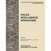Police Intelligence Operations: The official U.S. Army Tactics, Techniques, and Procedures manual ATTP 3-39.20 (FM 3-19.50), July 2010