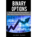 Binary Options: This Books Includes: Binary Options Beginners, Binary Options Strategies, Binary Options Advanced.