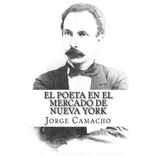 El Poeta en el Mercado de Nueva York: Nuevas crónicas de José Martí en el Economista Americano