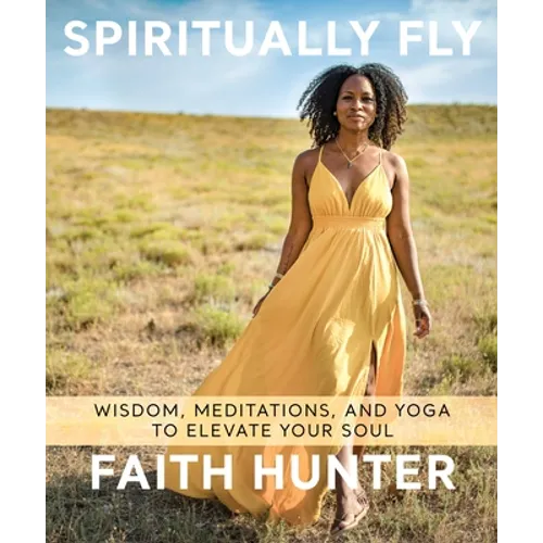 Spiritually Fly: Wisdom, Meditations, and Yoga to Elevate Your Soul