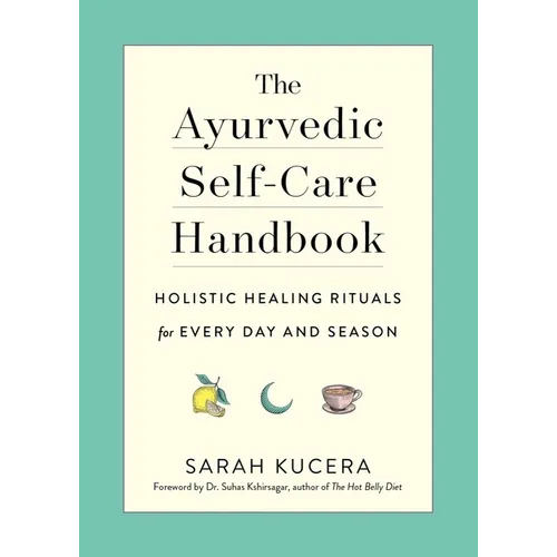 The Ayurvedic Self-Care Handbook: Holistic Healing Rituals for Every Day and Season