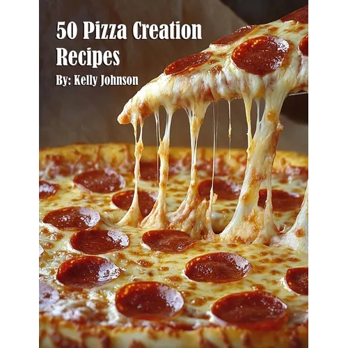 50 Pizza Creation Recipes