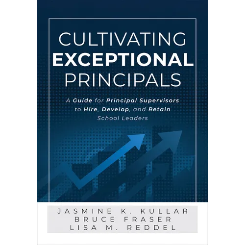 Cultivating Exceptional Principals: A Guide for Principal Supervisors to Hire, Develop, and Retain School Leaders (Equip Principal Supervisors to Deve