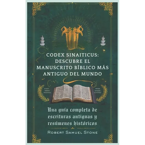 Codex Sinaiticus: DESCUBRE EL MANUSCRITO BÍBLICO MÁS ANTIGUO DEL MUNDO: Una guía completa de escrituras antiguas y resúmenes históricos