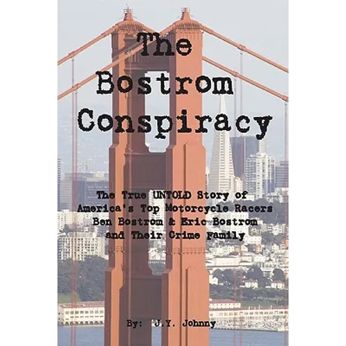 The Bostrom Conspiracy: The True UNTOLD Story of America's Top Motorcycle Racers Ben Bostrom & Eric Bostrom and Their Crime Family