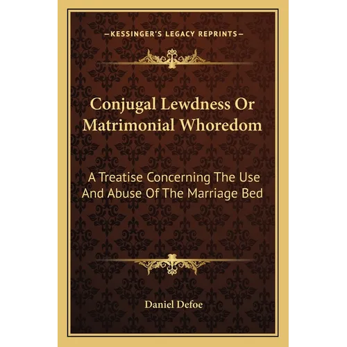Conjugal Lewdness Or Matrimonial Whoredom: A Treatise Concerning The Use And Abuse Of The Marriage Bed
