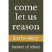 come let us reason: basket of ideas