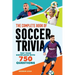The Complete Book of Soccer Trivia: Test Your Knowledge with 750 Questions