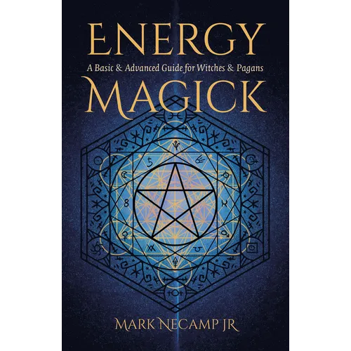 Energy Magick: A Basic & Advanced Guide for Witches & Pagans