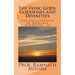 The Vedic Gods, Goddesses and Divinities: Discover the Original Hinduism - Encyclopedia of Original Hinduism - II