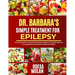 Dr. Barbara Simple Treatment for Epilepsy: Your easy guide to using herbal healing remedies to naturally treat and cure epilepsy for your optimal heal