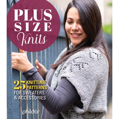 Plus Size Knits: 25 Knitting Patterns for Sweaters & Accessories
