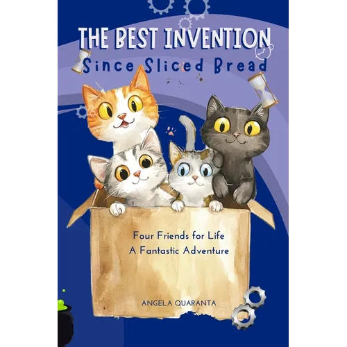 The Best Invention Since sliced bread: Four Friends for Life, A Fantastic Adventure Illustrated Book for Boys, Girls and Cats Lovers