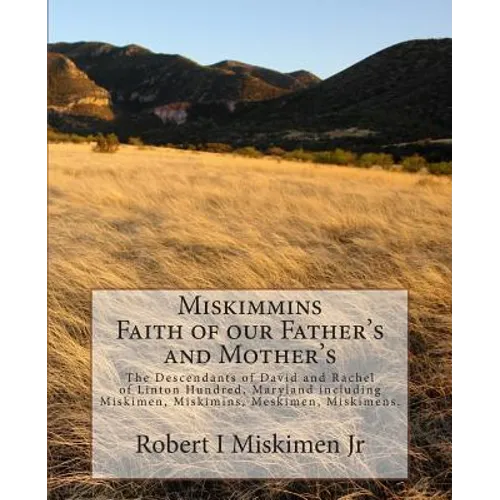 Miskimmins, Faith of our Father's and Mother's: The Descendants of David and Rachel of Linton Hundred, Maryland including Miskimen, Miskimins, Meskime