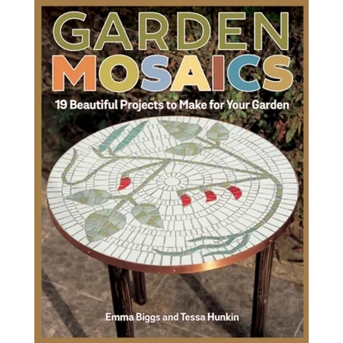 Garden Mosaics: 19 Beautiful Projects to Make for Your Garden