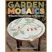 Garden Mosaics: 19 Beautiful Projects to Make for Your Garden
