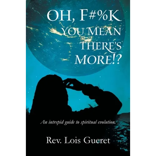 Oh, F#%k - You Mean There's More!?: An Intrepid Guide to Spiritual Evolution.