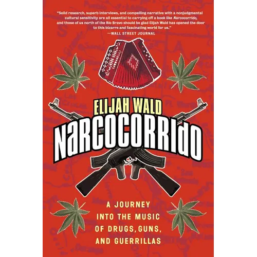 Narcocorrido: A Journey Into the Music of Drugs, Guns, and Guerrillas