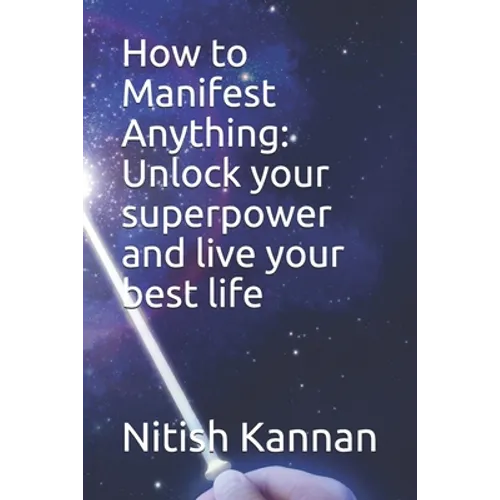 How to Manifest Anything: Unlock your superpower and live your best life