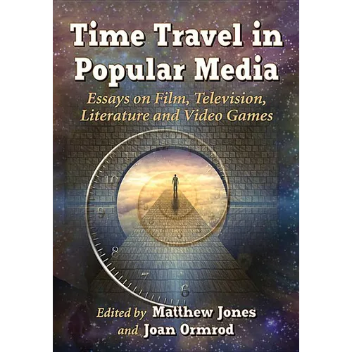 Time Travel in Popular Media: Essays on Film, Television, Literature and Video Games